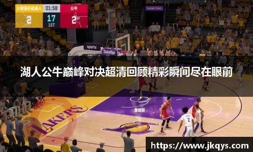 湖人公牛巅峰对决超清回顾精彩瞬间尽在眼前