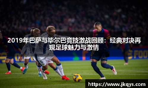 2019年巴萨与毕尔巴竞技激战回顾：经典对决再现足球魅力与激情