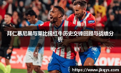 拜仁慕尼黑与莱比锡红牛历史交锋回顾与战绩分析