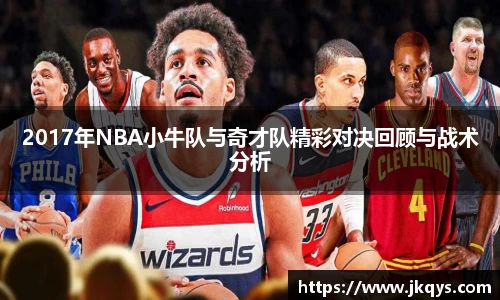 2017年NBA小牛队与奇才队精彩对决回顾与战术分析